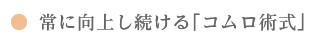 常に向上し続ける「コムロ術式」
